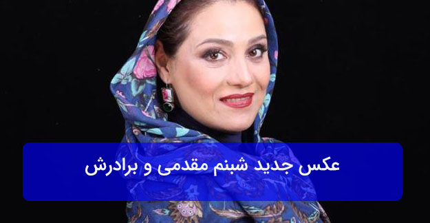 عکس جدید شبنم مقدمی و برادرش عکس جدید شبنم مقدمی و برادرش